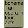 Boheme - An Opera In Four Acts by Giancomo Puccini