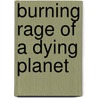 Burning Rage Of A Dying Planet by Craig Rosebraugh