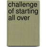 Challenge of Starting All Over door Maurice A. Fetty