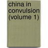 China In Convulsion (Volume 1) by Arthur Henderson Smith