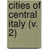 Cities Of Central Italy (V. 2) door Augustus John Hare