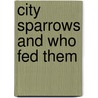 City Sparrows And Who Fed Them by Ruth Thornley