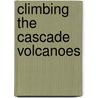 Climbing the Cascade Volcanoes door Jeff Smoot