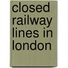 Closed Railway Lines in London by Not Available