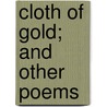 Cloth Of Gold; And Other Poems by Thomas Bailey Aldrich