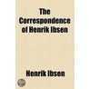 Correspondence Of Henrik Ibsen door Henrik Johan Ibsen