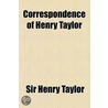 Correspondence Of Henry Taylor by Sir Henry Taylor