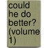 Could He Do Better? (Volume 1)