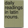 Daily Readings In Latin Nouns. door John Robertson