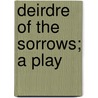 Deirdre of the Sorrows; A Play by John M. Synge