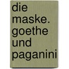 Die Maske. Goethe und Paganini by Jutta Hecker