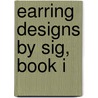 Earring Designs by Sig, Book I by Sigrid Wynne-Evans