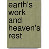 Earth's Work And Heaven's Rest by John Philip