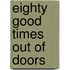 Eighty Good Times Out Of Doors