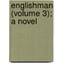 Englishman (Volume 3); A Novel
