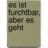 Es ist furchtbar, aber es geht