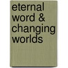 Eternal Word & Changing Worlds door Harvie M. Conn