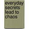 Everyday Secrets Lead To Chaos door Kathy Cross