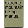 Extreme Mountain Biking Manual door Alex Morris