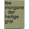 Fee Morgane - Der Heilige Gral door Heide Göttner-Abendroth