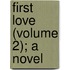 First Love (Volume 2); A Novel