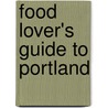 Food Lover's Guide to Portland by Liz Crain