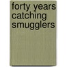 Forty Years Catching Smugglers door Malcolm G. Nelson