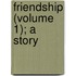 Friendship (Volume 1); A Story