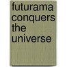 Futurama Conquers the Universe by Matt Groening