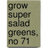 Grow Super Salad Greens, No 71 door Nancy Bubel