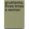 Grushenka. Three Times a Woman by Unknown