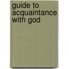 Guide To Acquaintance With God by James Sherman