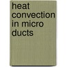 Heat Convection in Micro Ducts by Yitshak Zohar