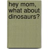 Hey Mom, What about Dinosaurs? door Russell Husted