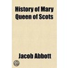 History Of Mary Queen Of Scots by Jacob Abbott