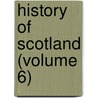 History of Scotland (Volume 6) by George Buchanan