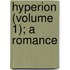 Hyperion (Volume 1); A Romance