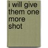I Will Give Them One More Shot