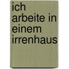 Ich arbeite in einem Irrenhaus by Martin Wehrle