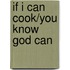 If I Can Cook/You Know God Can