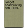 Ilongot Headhunting, 1883-1974 by Renato Rosaldo