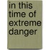 In This Time Of Extreme Danger