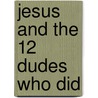 Jesus And The 12 Dudes Who Did by Mindy MacDonald