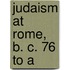 Judaism At Rome, B. C. 76 To A