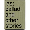 Last Ballad, And Other Stories door John Davidson