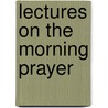 Lectures On The Morning Prayer door Robert Alexander Hallam