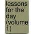 Lessons for the Day (Volume 1)