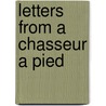 Letters From A Chasseur A Pied by Robert Pellissier