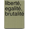 Liberté, Egalité, Brutalité door Horst Gebhard