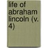 Life Of Abraham Lincoln (V. 4)